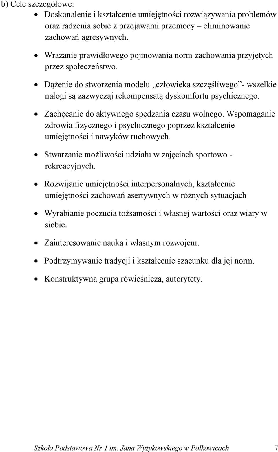 Dążenie do stworzenia modelu człowieka szczęśliwego - wszelkie nałogi są zazwyczaj rekompensatą dyskomfortu psychicznego. Zachęcanie do aktywnego spędzania czasu wolnego.