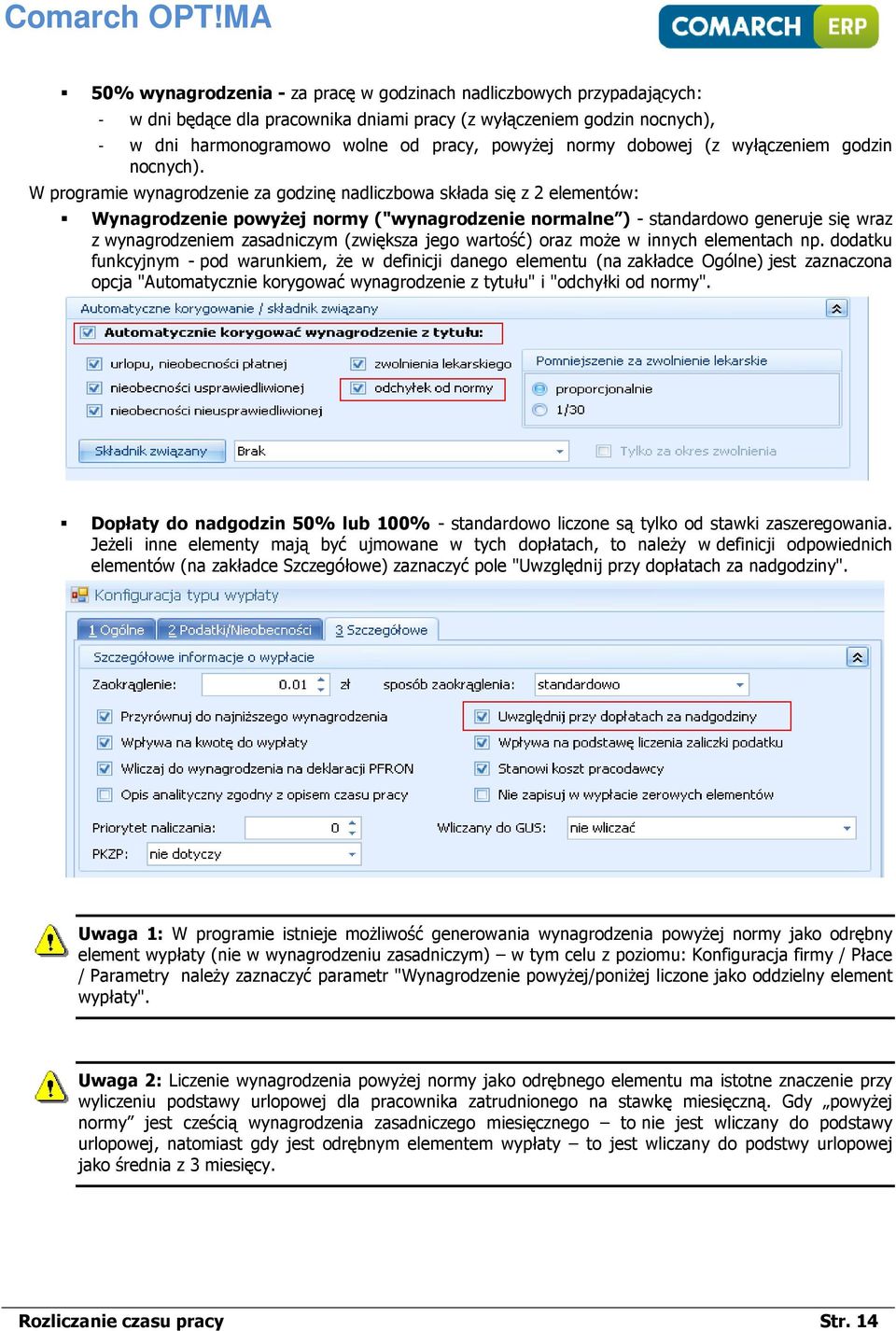 W programie wynagrodzenie za godzinę nadliczbowa składa się z 2 elementów: Wynagrodzenie powyżej normy ("wynagrodzenie normalne ) - standardowo generuje się wraz z wynagrodzeniem zasadniczym