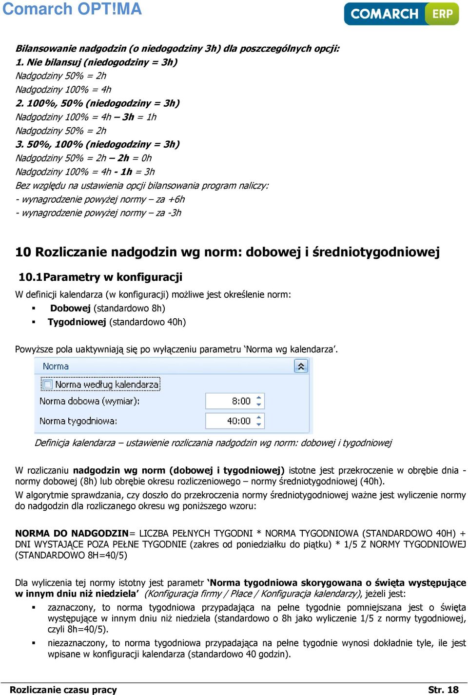 50%, 100% (niedogodziny = 3h) Nadgodziny 50% = 2h 2h = 0h Nadgodziny 100% = 4h - 1h = 3h Bez względu na ustawienia opcji bilansowania program naliczy: - wynagrodzenie powyżej normy za +6h -