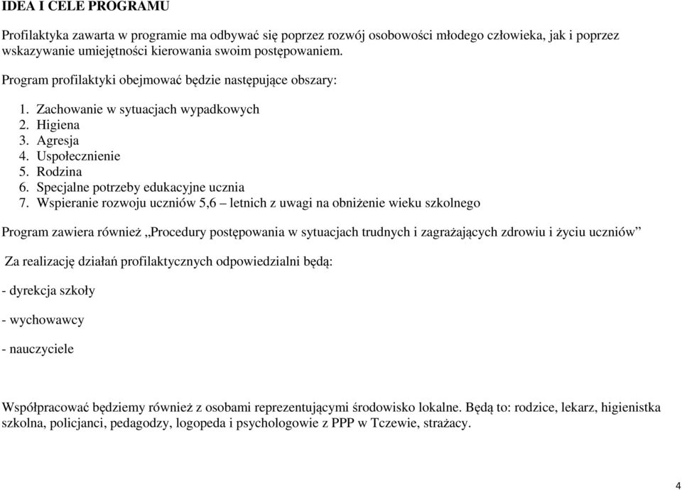 Wspieranie rozwoju uczniów 5,6 letnich z uwagi na obniżenie wieku szkolnego Program zawiera również Procedury postępowania w sytuacjach trudnych i zagrażających zdrowiu i życiu uczniów Za realizację