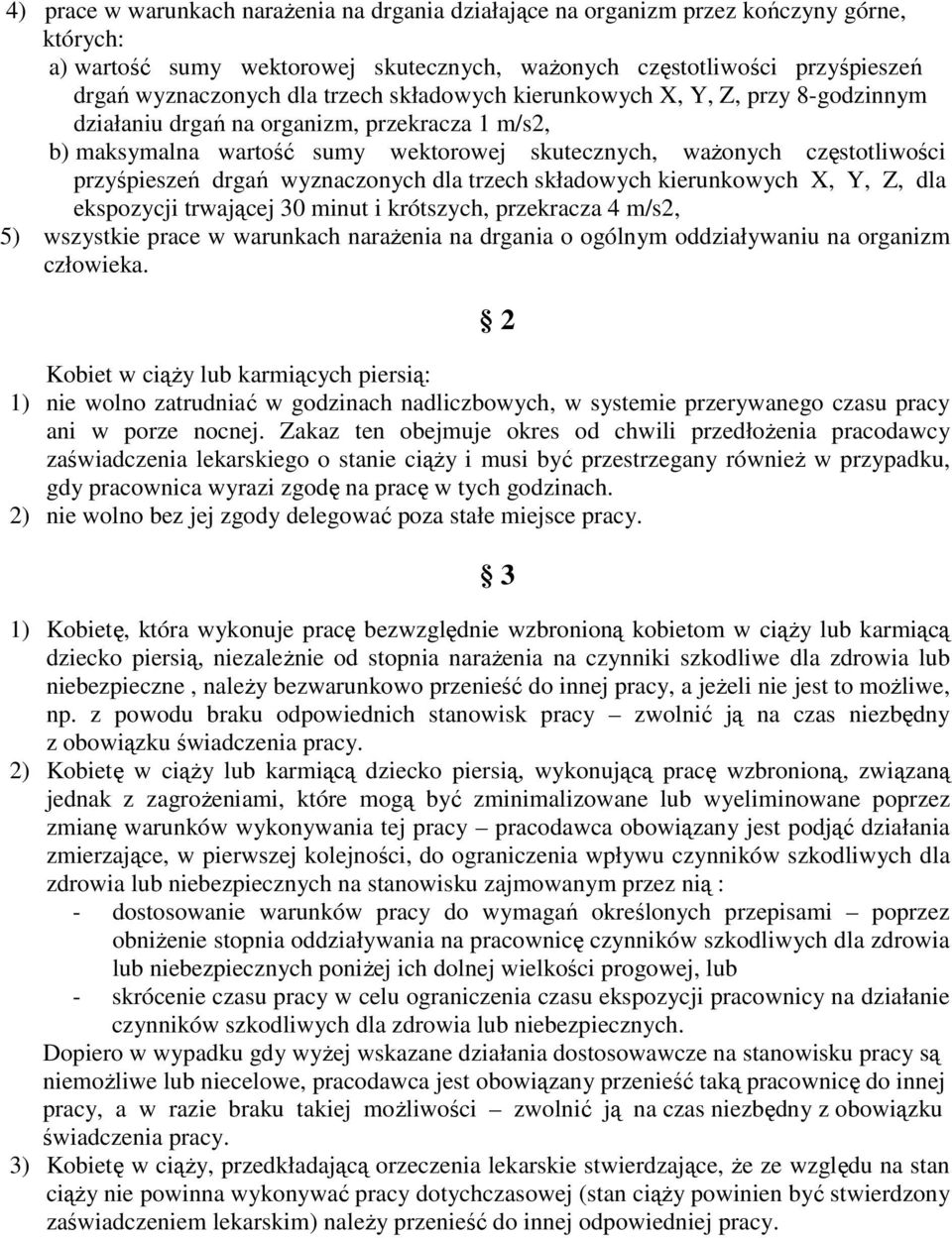 wyznaczonych dla trzech składowych kierunkowych X, Y, Z, dla ekspozycji trwającej 30 minut i krótszych, przekracza 4 m/s2, 5) wszystkie prace w warunkach naraŝenia na drgania o ogólnym oddziaływaniu