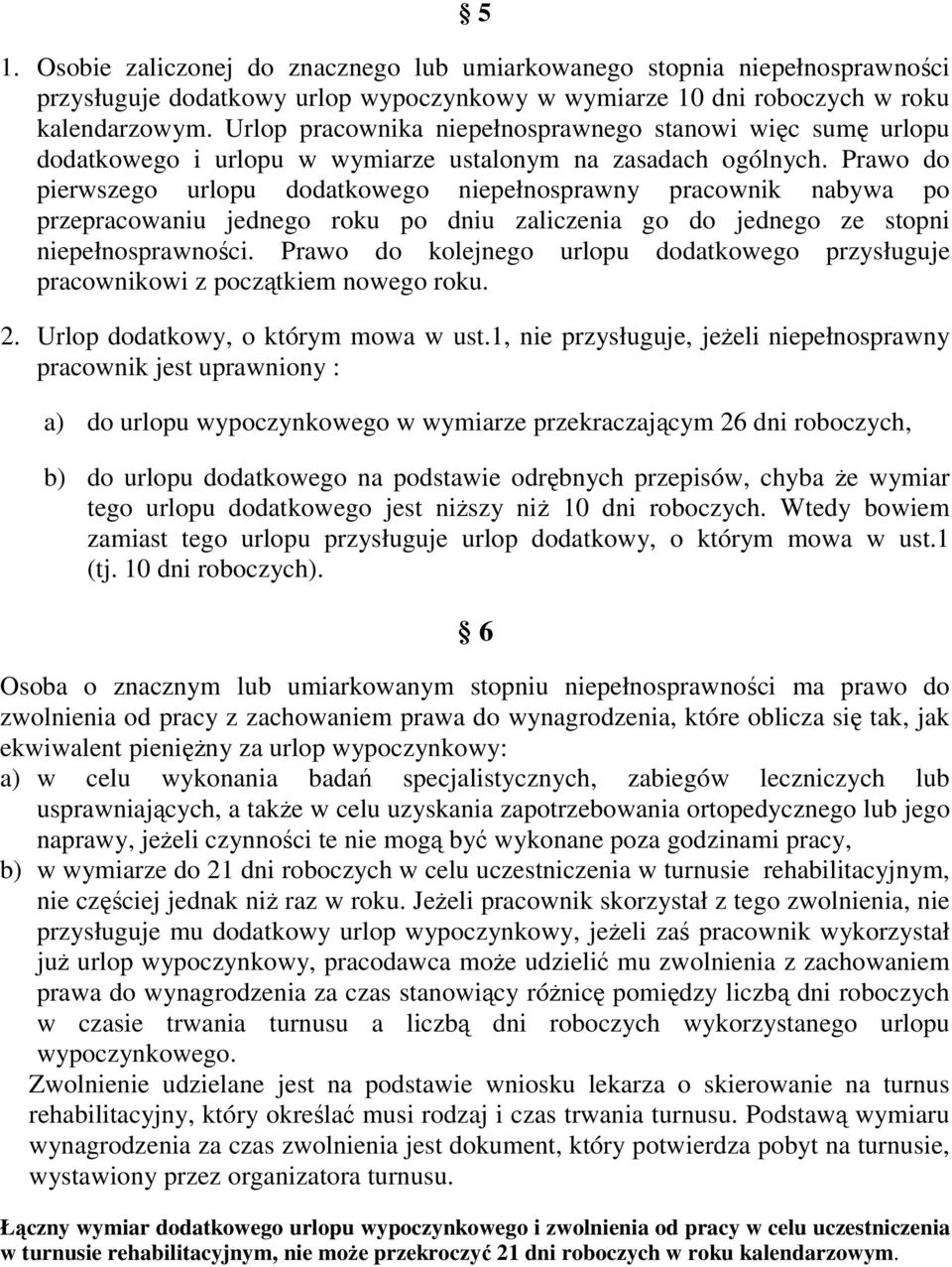 Prawo do pierwszego urlopu dodatkowego niepełnosprawny pracownik nabywa po przepracowaniu jednego roku po dniu zaliczenia go do jednego ze stopni niepełnosprawności.