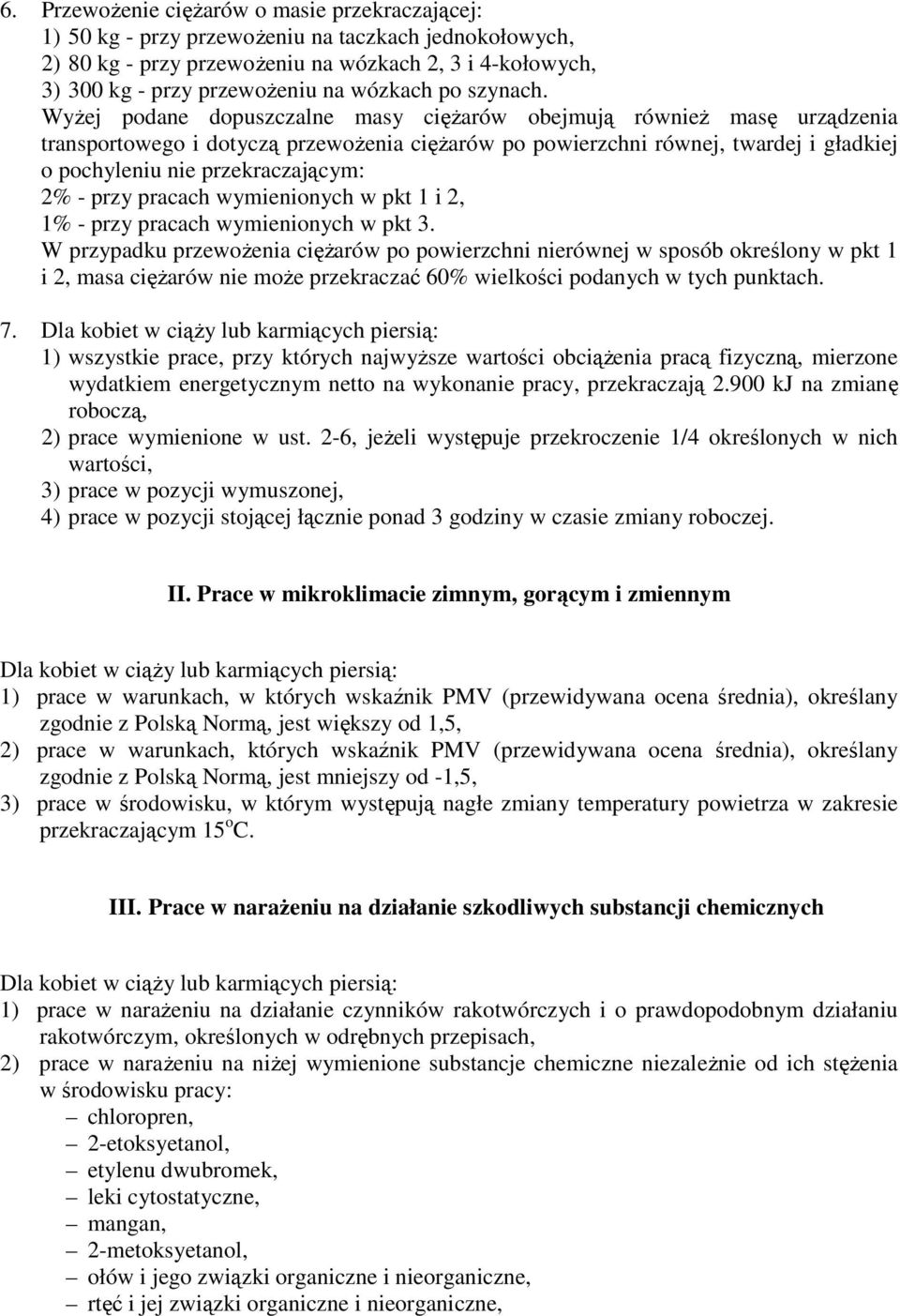 WyŜej podane dopuszczalne masy cięŝarów obejmują równieŝ masę urządzenia transportowego i dotyczą przewoŝenia cięŝarów po powierzchni równej, twardej i gładkiej o pochyleniu nie przekraczającym: 2% -