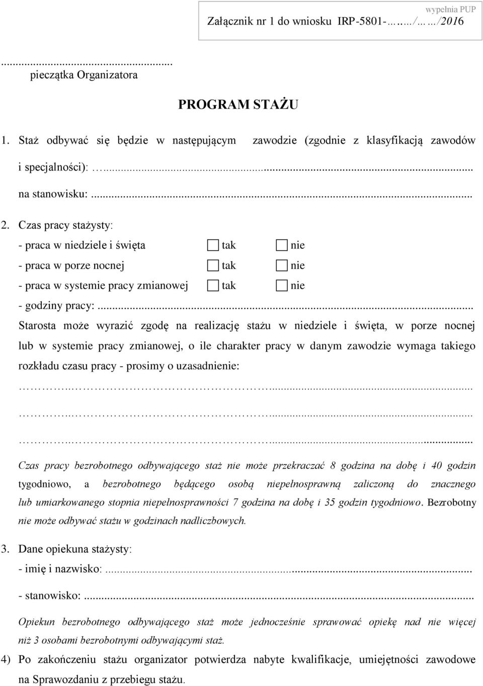 .. Starosta może wyrazić zgodę na realizację stażu w niedziele i święta, w porze nocnej lub w systemie pracy zmianowej, o ile charakter pracy w danym zawodzie wymaga takiego rozkładu czasu pracy -