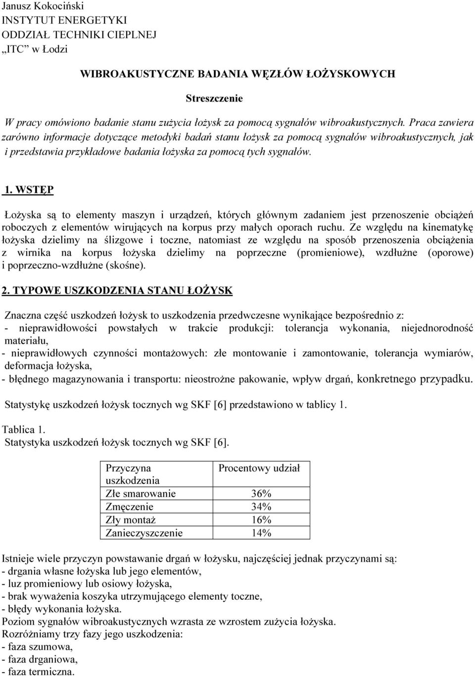 1. WSTĘP Łożyska są to elementy maszyn i urządzeń, których głównym zadaniem jest przenoszenie obciążeń roboczych z elementów wirujących na korpus przy małych oporach ruchu.