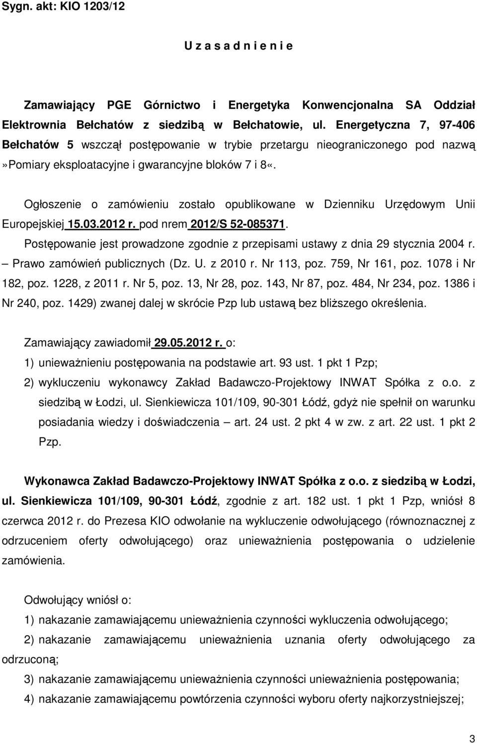 Ogłoszenie o zamówieniu zostało opublikowane w Dzienniku Urzędowym Unii Europejskiej 15.03.2012 r. pod nrem 2012/S 52-085371.