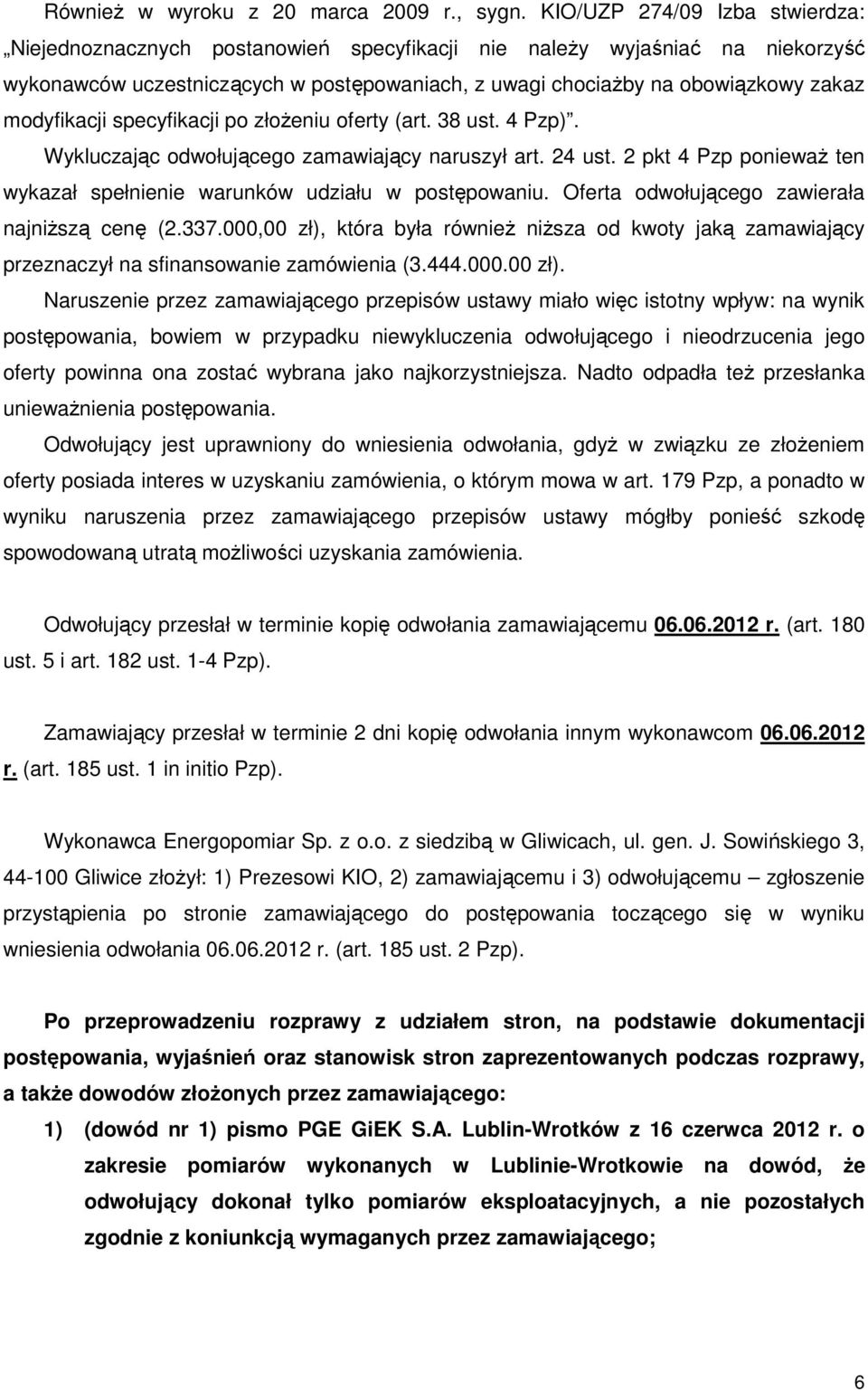 modyfikacji specyfikacji po złożeniu oferty (art. 38 ust. 4 Pzp). Wykluczając odwołującego zamawiający naruszył art. 24 ust.