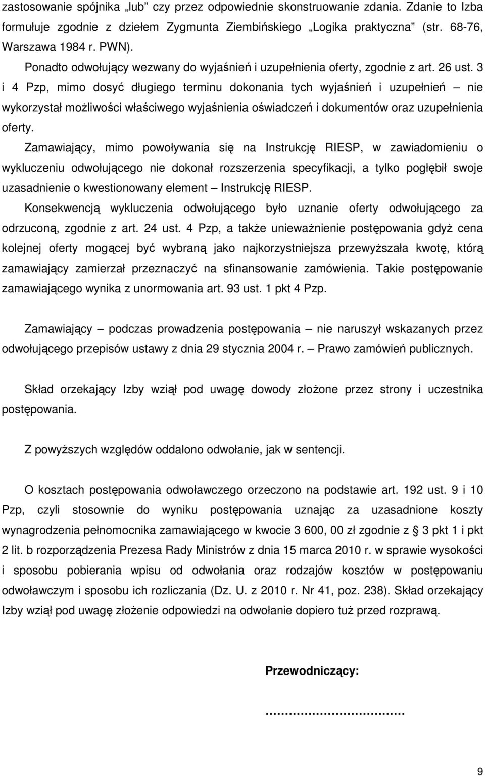 3 i 4 Pzp, mimo dosyć długiego terminu dokonania tych wyjaśnień i uzupełnień nie wykorzystał możliwości właściwego wyjaśnienia oświadczeń i dokumentów oraz uzupełnienia oferty.