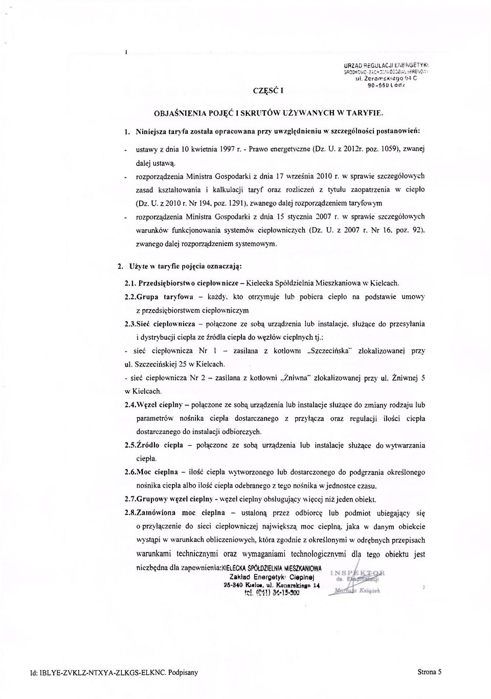 - rozporządzenia Ministra Gospodarki z dnia 17 września 2010 r. w sprawie szczegółowych zasad kształtowania i kalkulacji taryf oraz rozliczeń z tytułu zaopatrzenia w ciepło (Dz. U. z 2010 r. Nr 194.