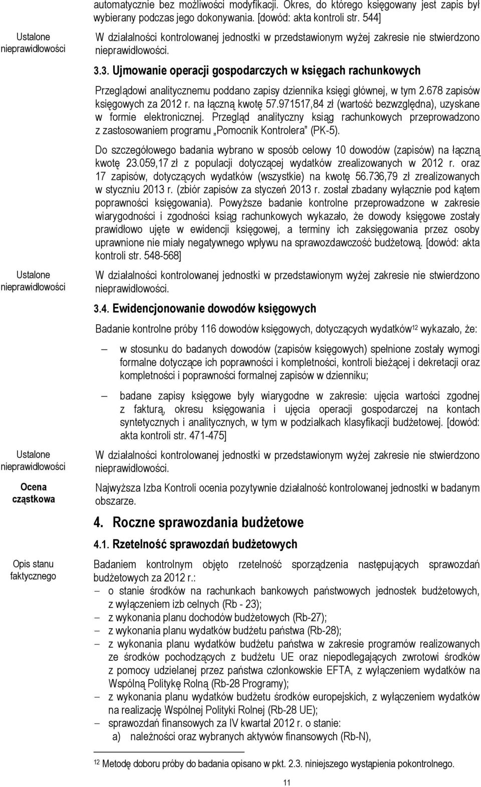 971517,84 zł (wartość bezwzględna), uzyskane w formie elektronicznej. Przegląd analityczny ksiąg rachunkowych przeprowadzono z zastosowaniem programu Pomocnik Kontrolera (PK-5).