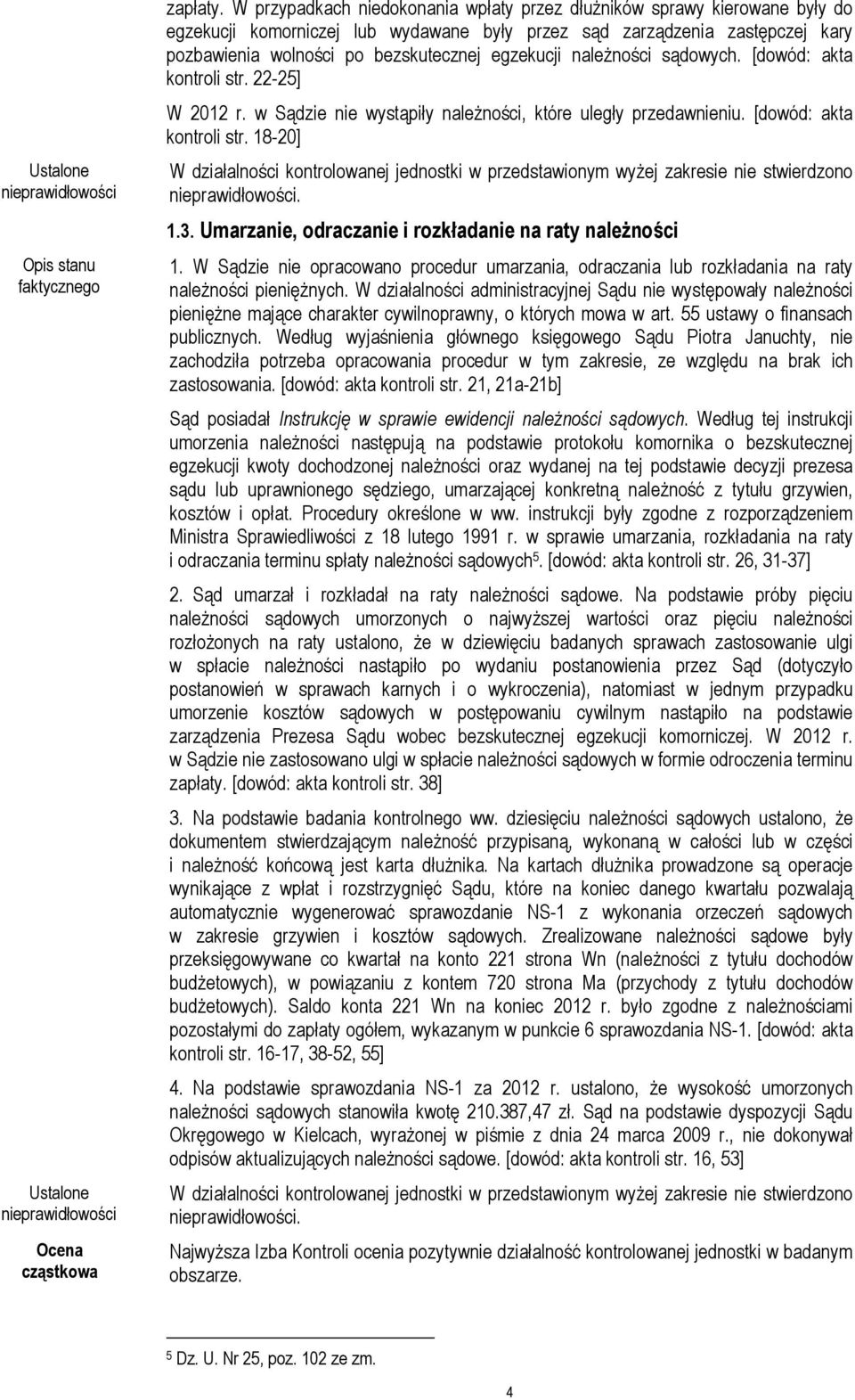 egzekucji należności sądowych. [dowód: akta kontroli str. 22-25] W 2012 r. w Sądzie nie wystąpiły należności, które uległy przedawnieniu. [dowód: akta kontroli str. 18-20]. 1.3.