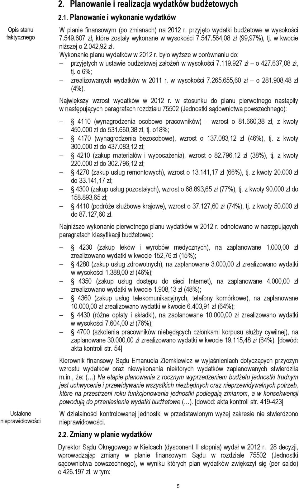 było wyższe w porównaniu do: przyjętych w ustawie budżetowej założeń w wysokości 7.119.927 zł o 427.637,08 zł, tj. o 6%; zrealizowanych wydatków w 2011 r. w wysokości 7.265.655,60 zł o 281.