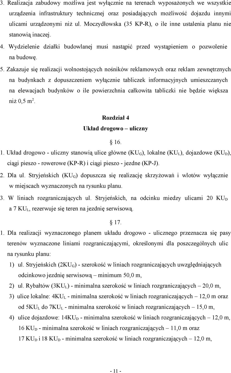Zakazuje się realizacji wolnostojących nośników reklamowych oraz reklam zewnętrznych na budynkach z dopuszczeniem wyłącznie tabliczek informacyjnych umieszczanych na elewacjach budynków o ile