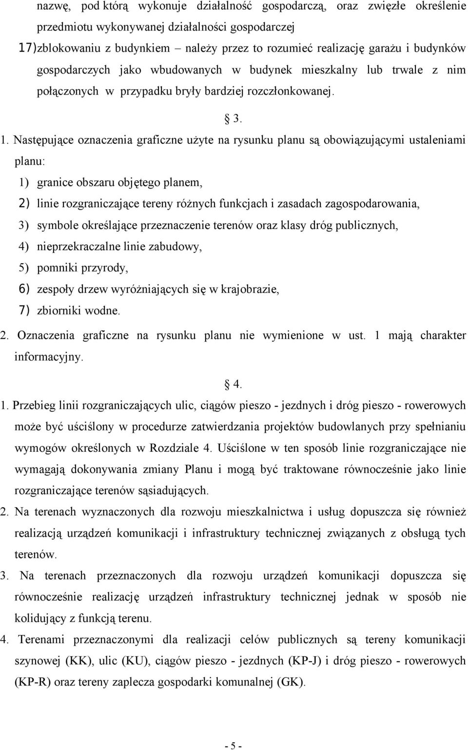 Następujące oznaczenia graficzne użyte na rysunku planu są obowiązującymi ustaleniami planu: 1) granice obszaru objętego planem, 2) linie rozgraniczające tereny różnych funkcjach i zasadach