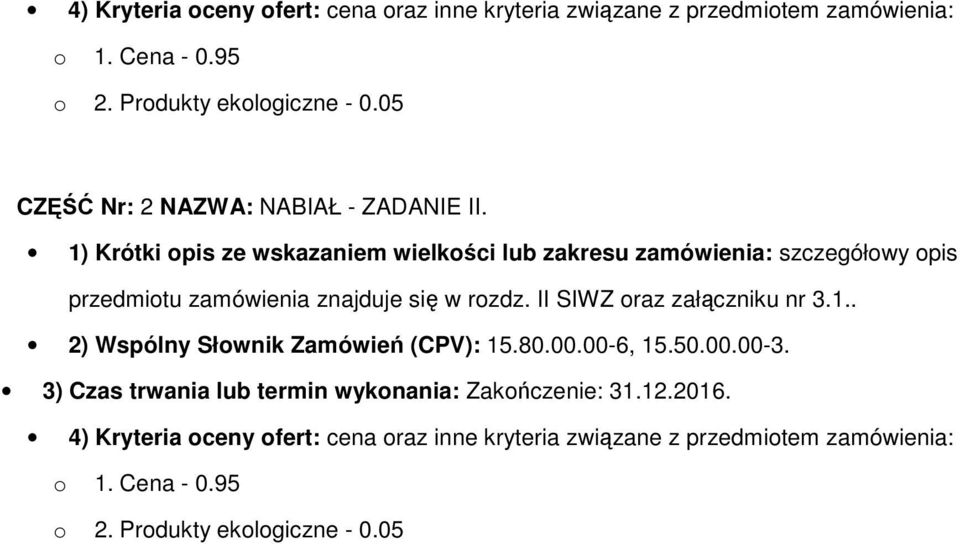 1) Krótki pis ze wskazaniem wielkści lub zakresu zamówienia: szczegółwy pis przedmitu zamówienia znajduje się w rzdz.