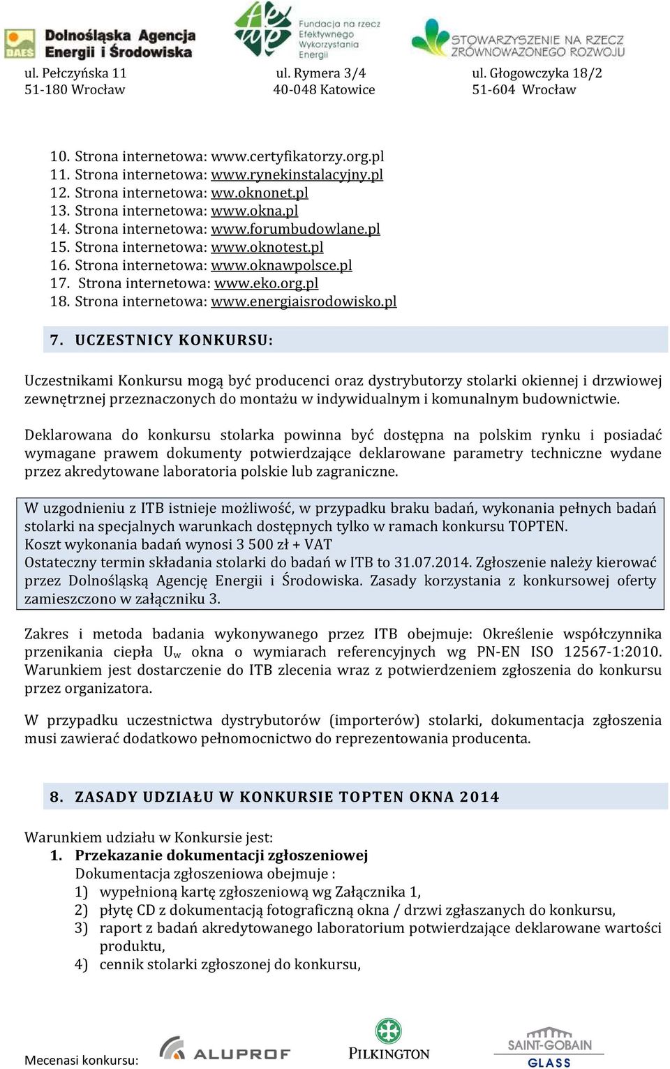 pl 7. UCZESTNICY KONKURSU: Uczestnikami Konkursu mogą być producenci oraz dystrybutorzy stolarki okiennej i drzwiowej zewnętrznej przeznaczonych do montażu w indywidualnym i komunalnym budownictwie.