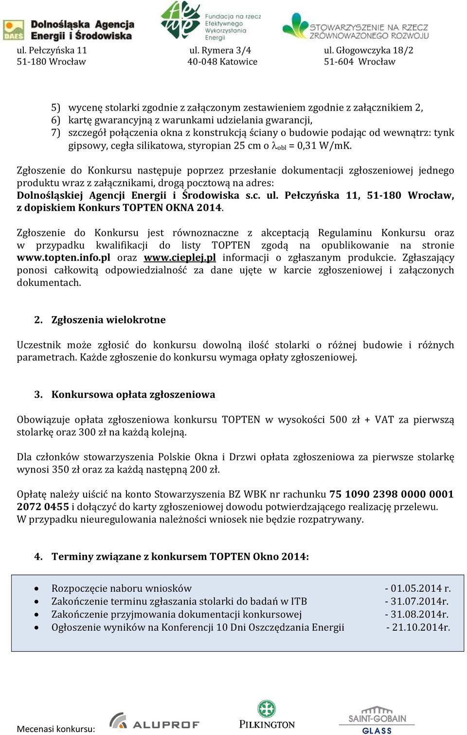 Zgłoszenie do Konkursu następuje poprzez przesłanie dokumentacji zgłoszeniowej jednego produktu wraz z załącznikami, drogą pocztową na adres: Dolnośląskiej Agencji Energii i Środowiska s.c. ul.