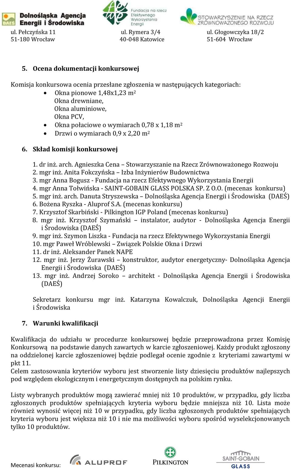 Anita Fokczyńska Izba Inżynierów Budownictwa 3. mgr Anna Bogusz - Fundacja na rzecz Efektywnego Wykorzystania Energii 4. mgr Anna Tołwińska - SAINT-GOBAIN GLASS POLSKA SP. Z O.O. (mecenas konkursu) 5.