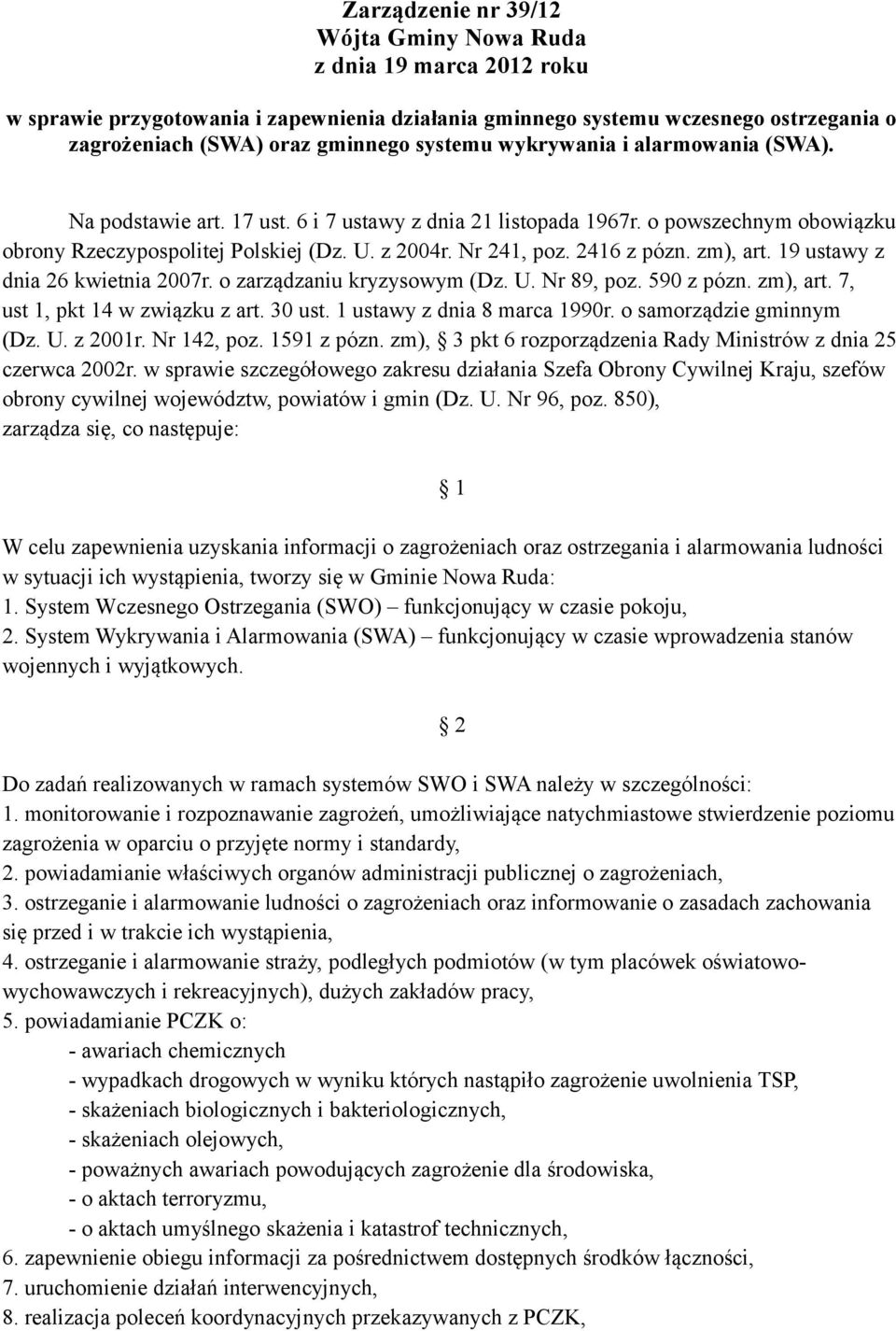 zm), art. 19 ustawy z dnia 26 kwietnia 2007r. o zarządzaniu kryzysowym (Dz. U. Nr 89, poz. 590 z pózn. zm), art. 7, ust 1, pkt 14 w związku z art. 30 ust. 1 ustawy z dnia 8 marca 1990r.