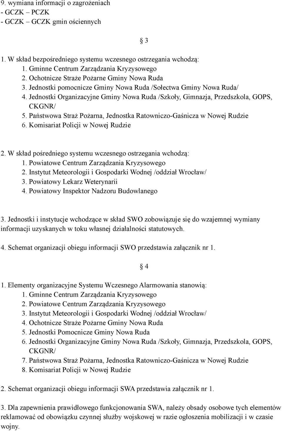 Państwowa Straż Pożarna, Jednostka Ratowniczo-Gaśnicza w Nowej Rudzie 6. Komisariat Policji w Nowej Rudzie 3 2. W skład pośredniego systemu wczesnego ostrzegania wchodzą: 1.