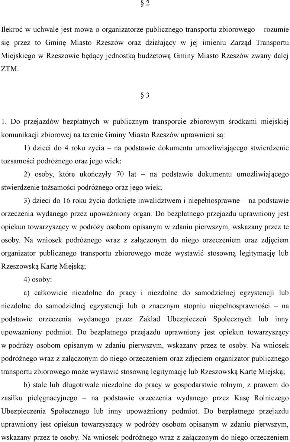 Do przejazdów bezpłatnych w publicznym transporcie zbiorowym środkami miejskiej komunikacji zbiorowej na terenie Gminy Miasto Rzeszów uprawnieni są: 1) dzieci do 4 roku życia na podstawie dokumentu