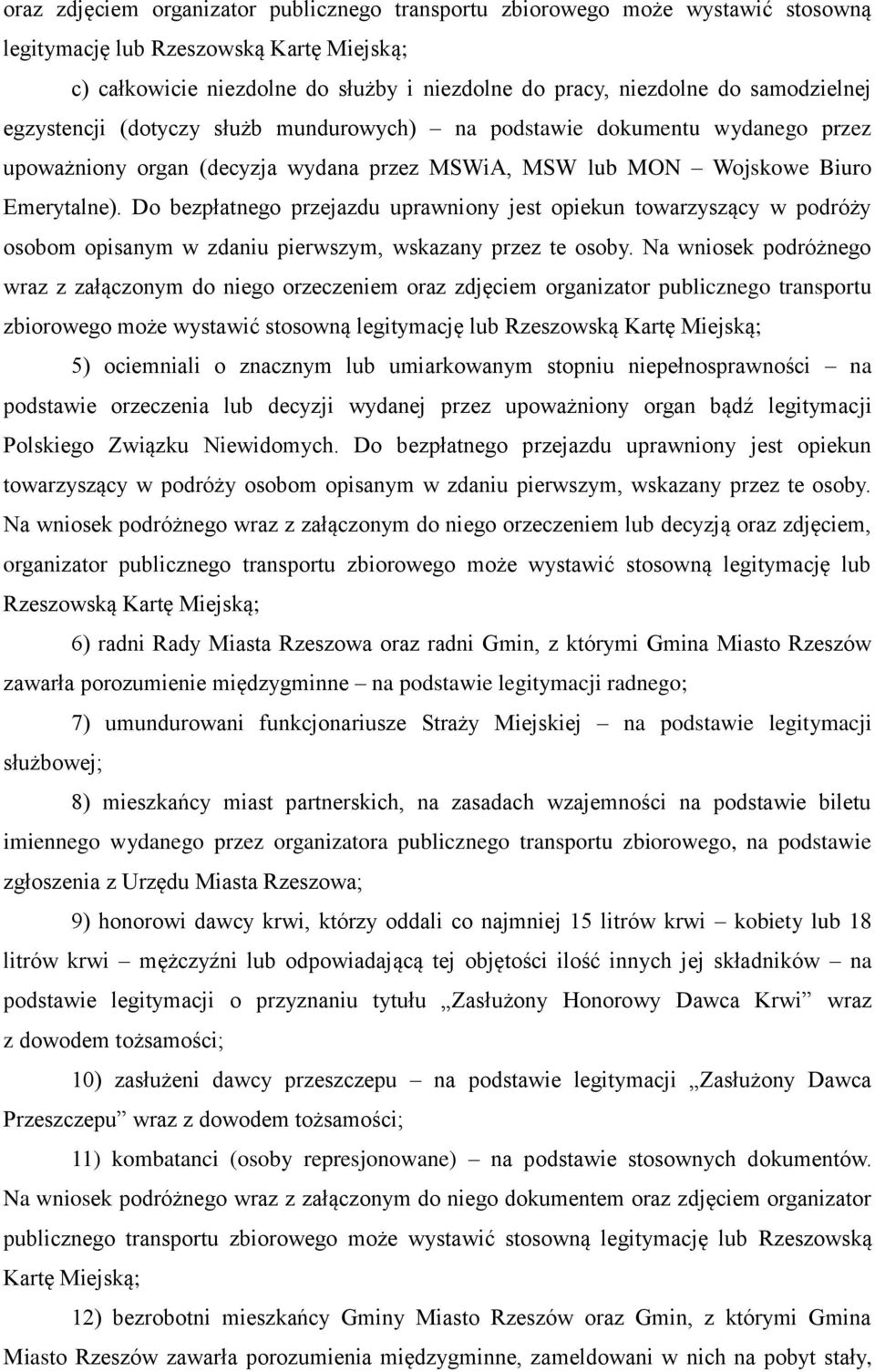 Do bezpłatnego przejazdu uprawniony jest opiekun towarzyszący w podróży osobom opisanym w zdaniu pierwszym, wskazany przez te osoby.