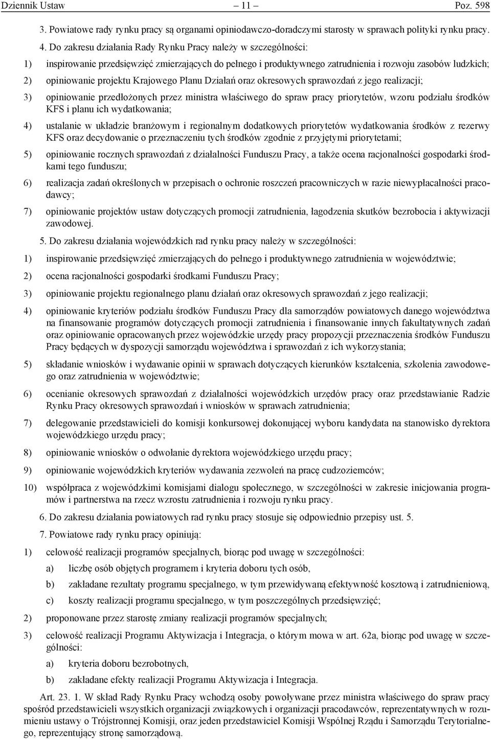 Krajowego Planu Działań oraz okresowych sprawozdań z jego realizacji; 3) opiniowanie przedłożonych przez ministra właściwego do spraw pracy priorytetów, wzoru podziału środków KFS i planu ich