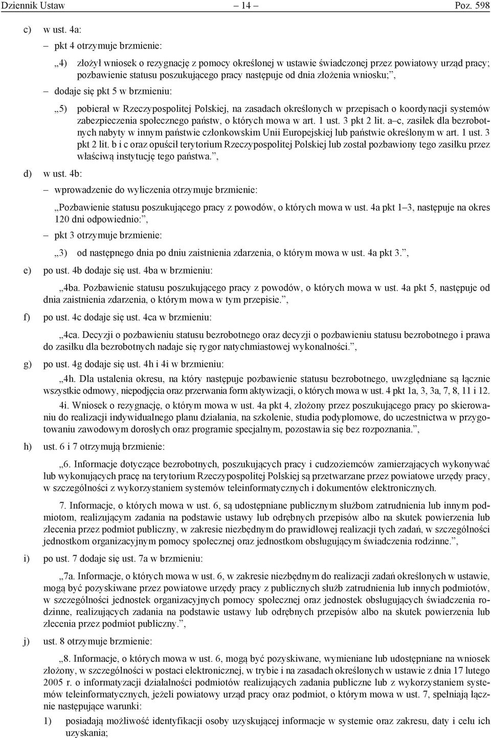 wniosku;, dodaje się pkt 5 w brzmieniu: 5) pobierał w Rzeczypospolitej Polskiej, na zasadach określonych w przepisach o koordynacji systemów zabezpieczenia społecznego państw, o których mowa w art.