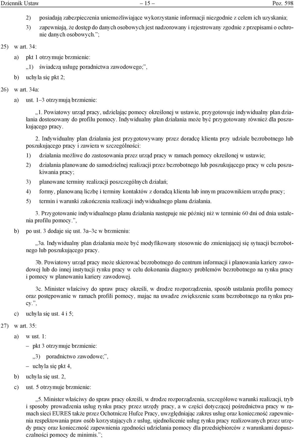przepisami o ochronie danych osobowych. ; 25) w art. 34: a) pkt 1 otrzymuje brzmienie: 1) świadczą usługę poradnictwa zawodowego;, b) uchyla się pkt 2; 26) w art. 34a: a) ust.