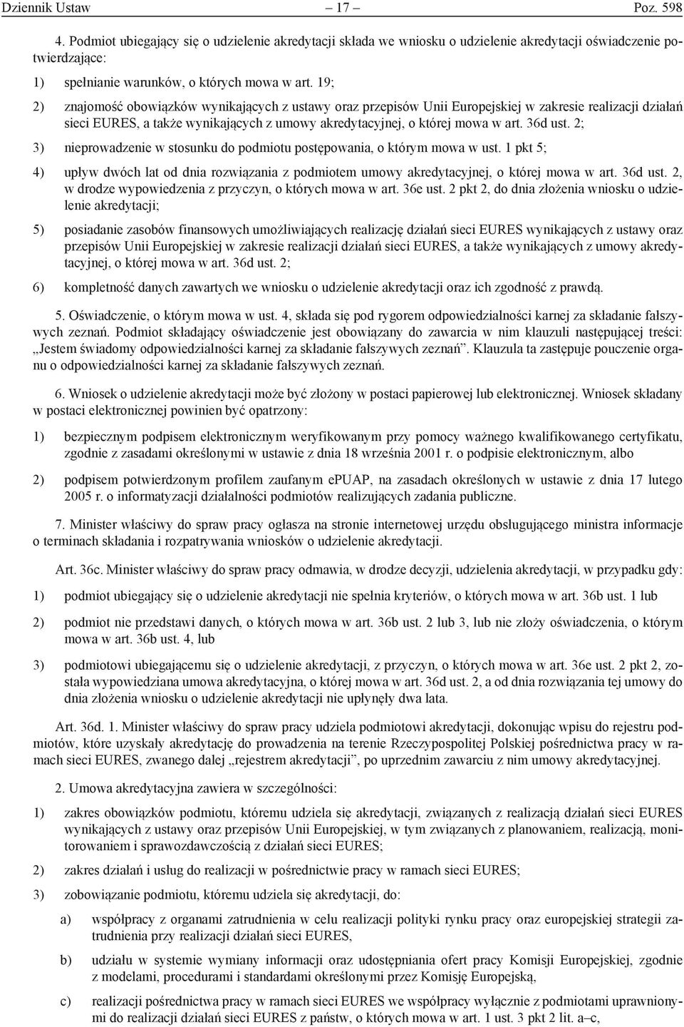 2; 3) nieprowadzenie w stosunku do podmiotu postępowania, o którym mowa w ust. 1 pkt 5; 4) upływ dwóch lat od dnia rozwiązania z podmiotem umowy akredytacyjnej, o której mowa w art. 36d ust.