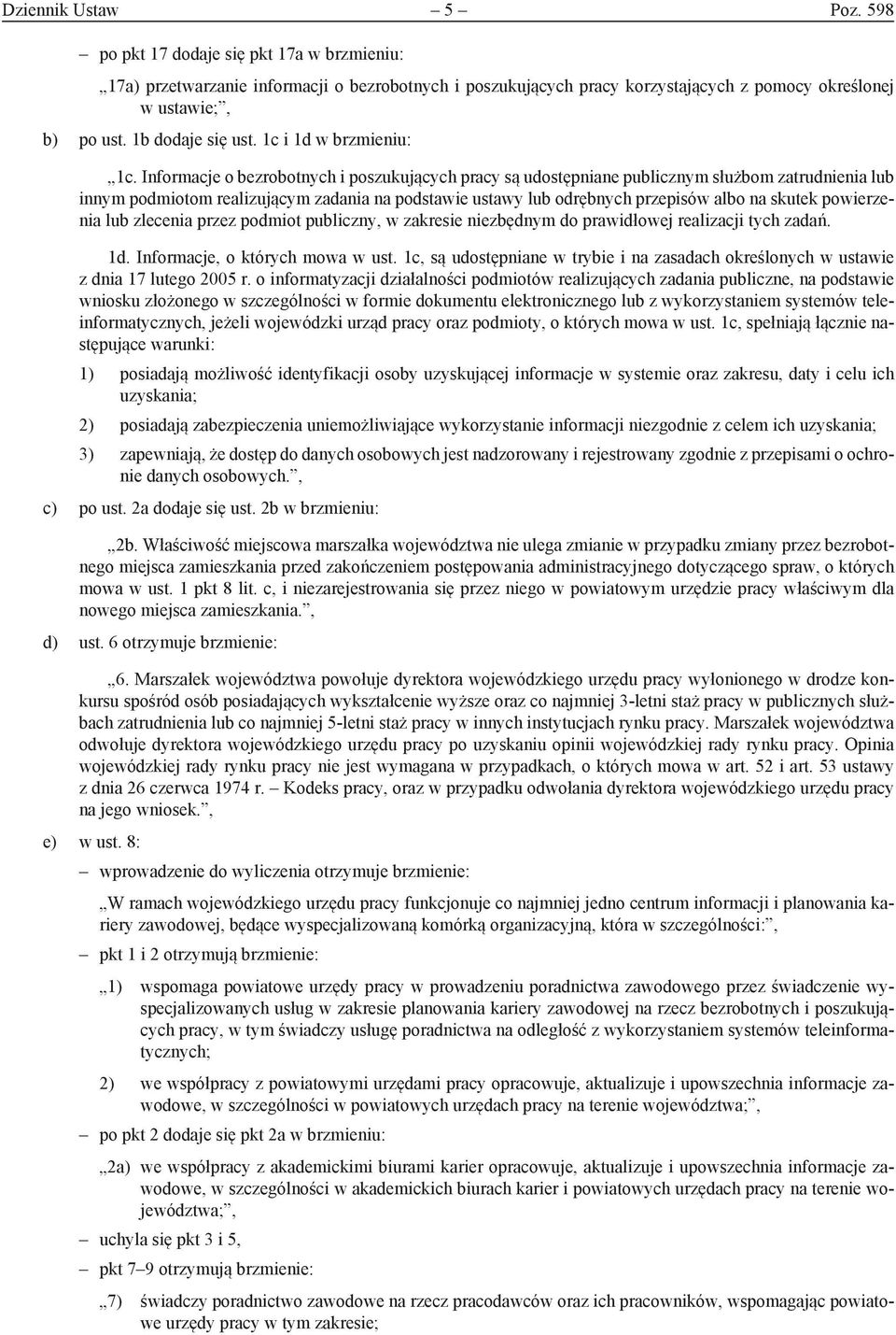 Informacje o bezrobotnych i poszukujących pracy są udostępniane publicznym służbom zatrudnienia lub innym podmiotom realizującym zadania na podstawie ustawy lub odrębnych przepisów albo na skutek