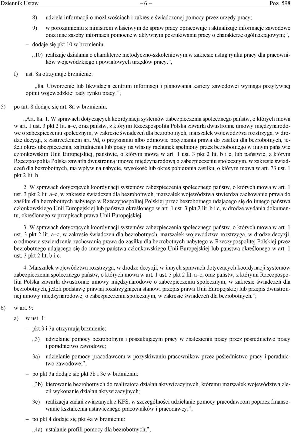 inne zasoby informacji pomocne w aktywnym poszukiwaniu pracy o charakterze ogólnokrajowym;, dodaje się pkt 10 w brzmieniu: 10) realizuje działania o charakterze metodyczno-szkoleniowym w zakresie