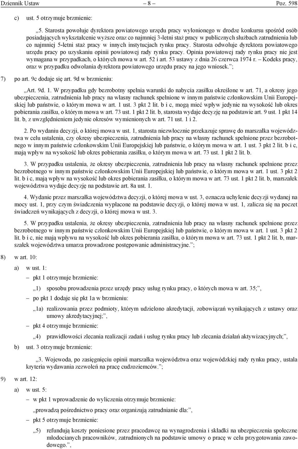 zatrudnienia lub co najmniej 5-letni staż pracy w innych instytucjach rynku pracy. Starosta odwołuje dyrektora powiatowego urzędu pracy po uzyskaniu opinii powiatowej rady rynku pracy.