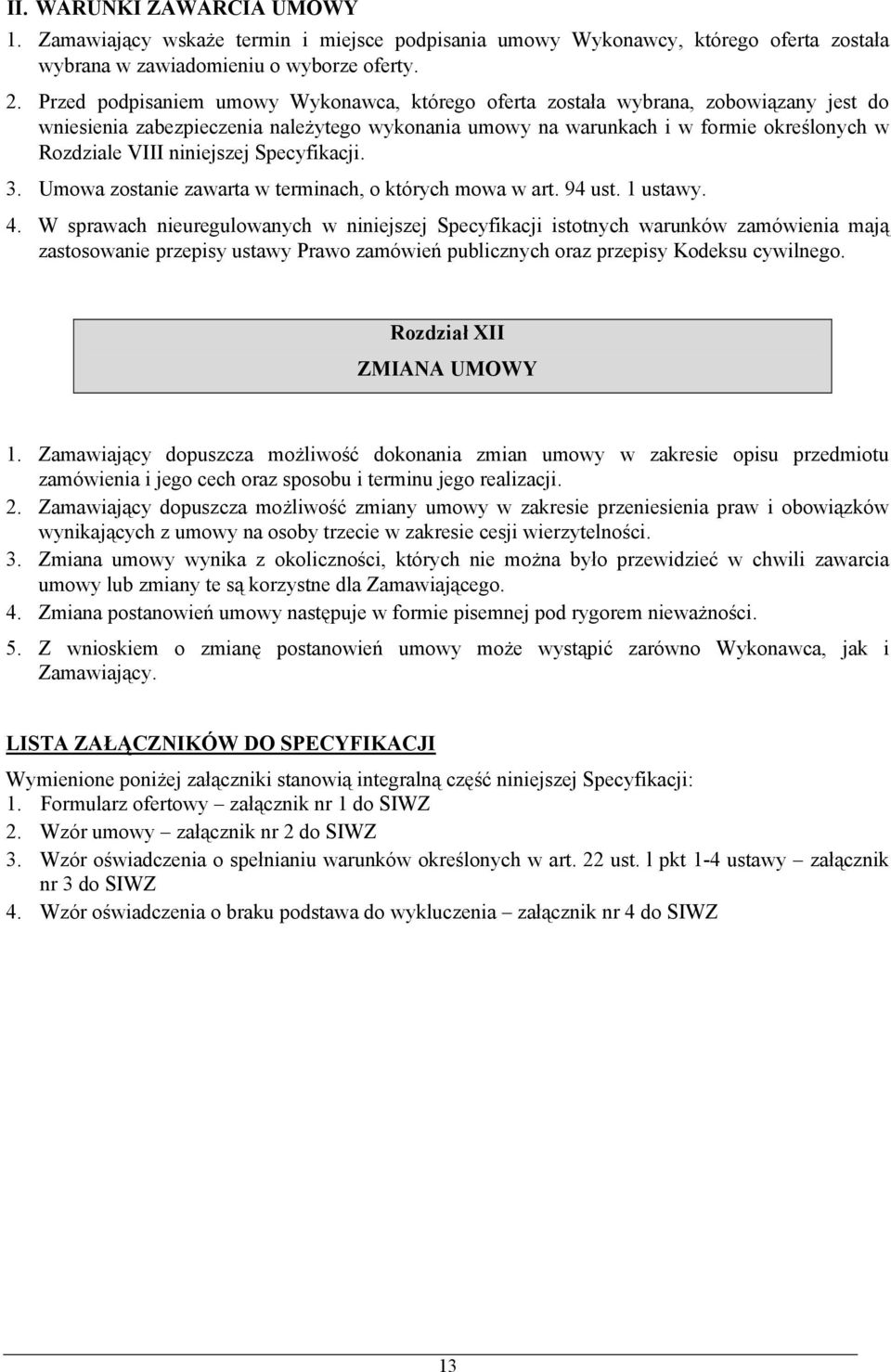 niniejszej Specyfikacji. 3. Umowa zostanie zawarta w terminach, o których mowa w art. 94 ust. 1 ustawy. 4.