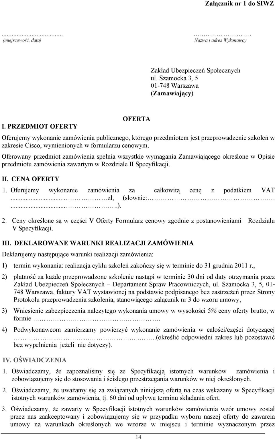 Oferowany przedmiot zamówienia spełnia wszystkie wymagania Zamawiającego określone w Opisie przedmiotu zamówienia zawartym w Rozdziale II Specyfikacji. II. CENA OFERTY 1.