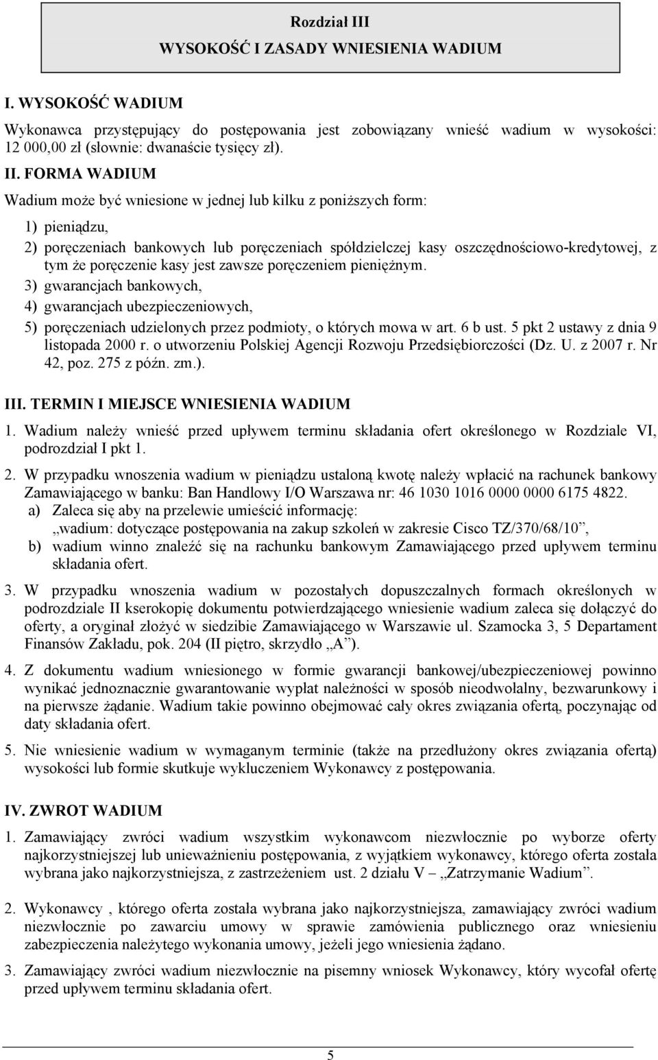 poręczenie kasy jest zawsze poręczeniem pieniężnym. 3) gwarancjach bankowych, 4) gwarancjach ubezpieczeniowych, 5) poręczeniach udzielonych przez podmioty, o których mowa w art. 6 b ust.