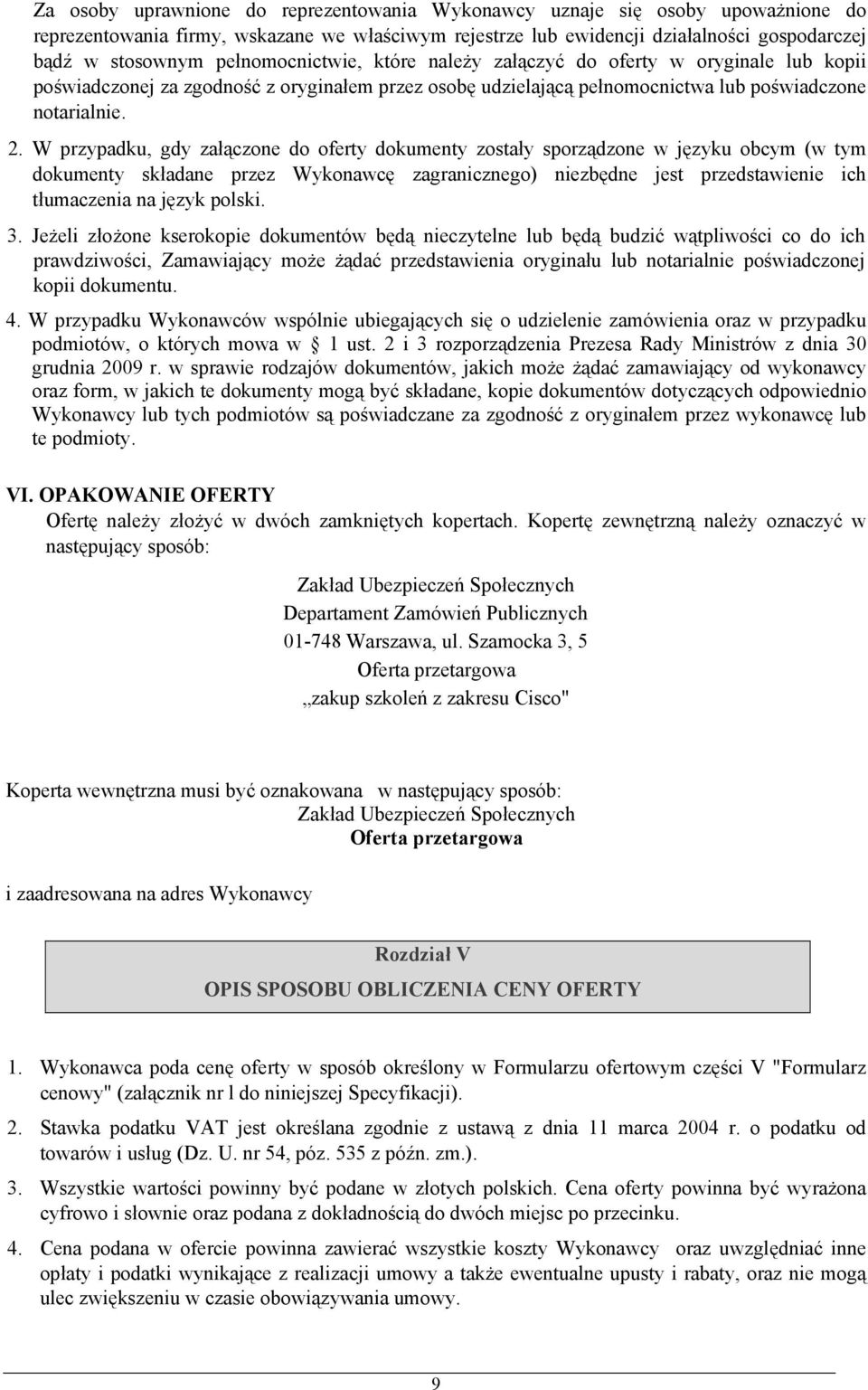 W przypadku, gdy załączone do oferty dokumenty zostały sporządzone w języku obcym (w tym dokumenty składane przez Wykonawcę zagranicznego) niezbędne jest przedstawienie ich tłumaczenia na język