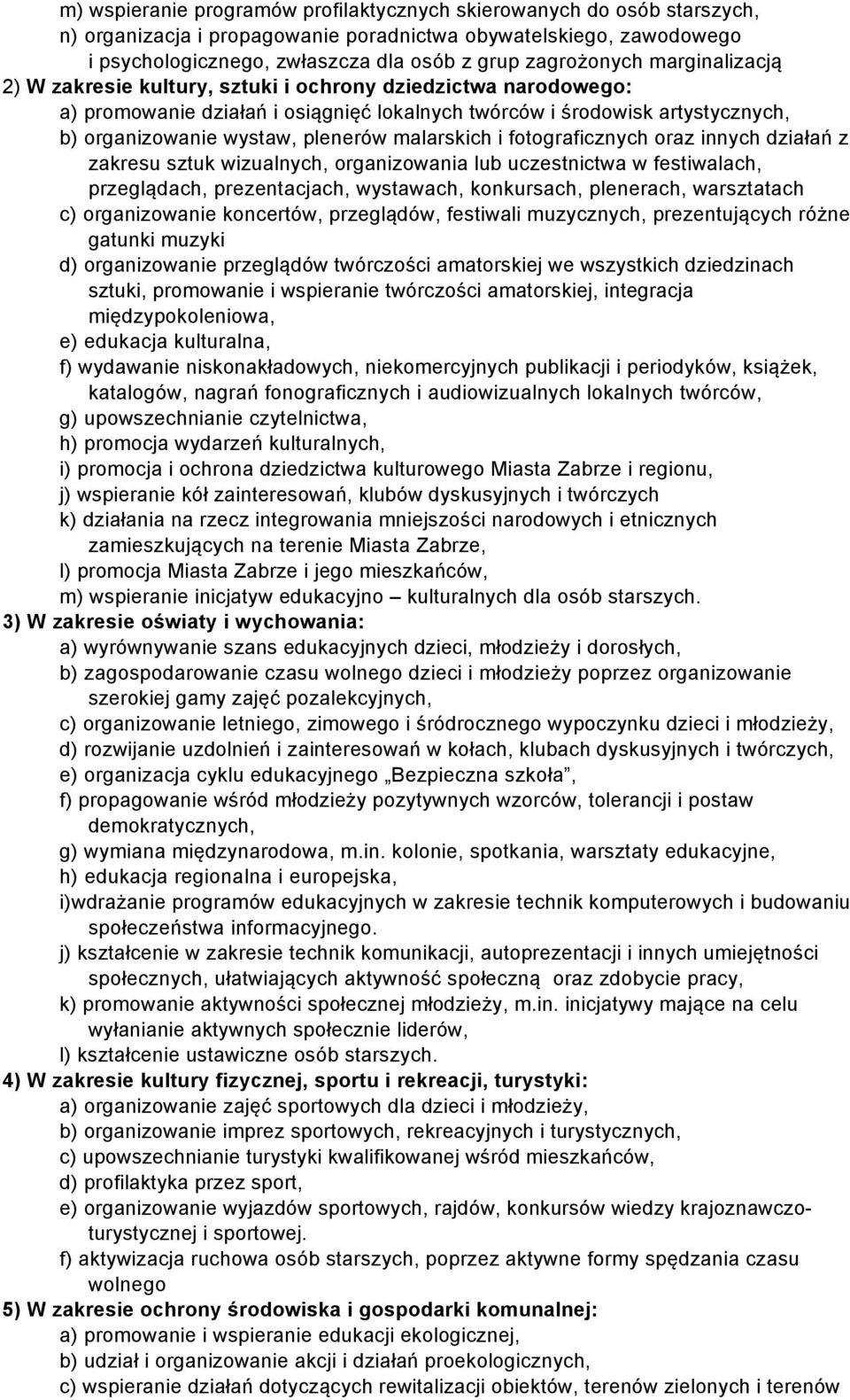 malarskich i fotograficznych oraz innych działań z zakresu sztuk wizualnych, organizowania lub uczestnictwa w festiwalach, przeglądach, prezentacjach, wystawach, konkursach, plenerach, warsztatach c)