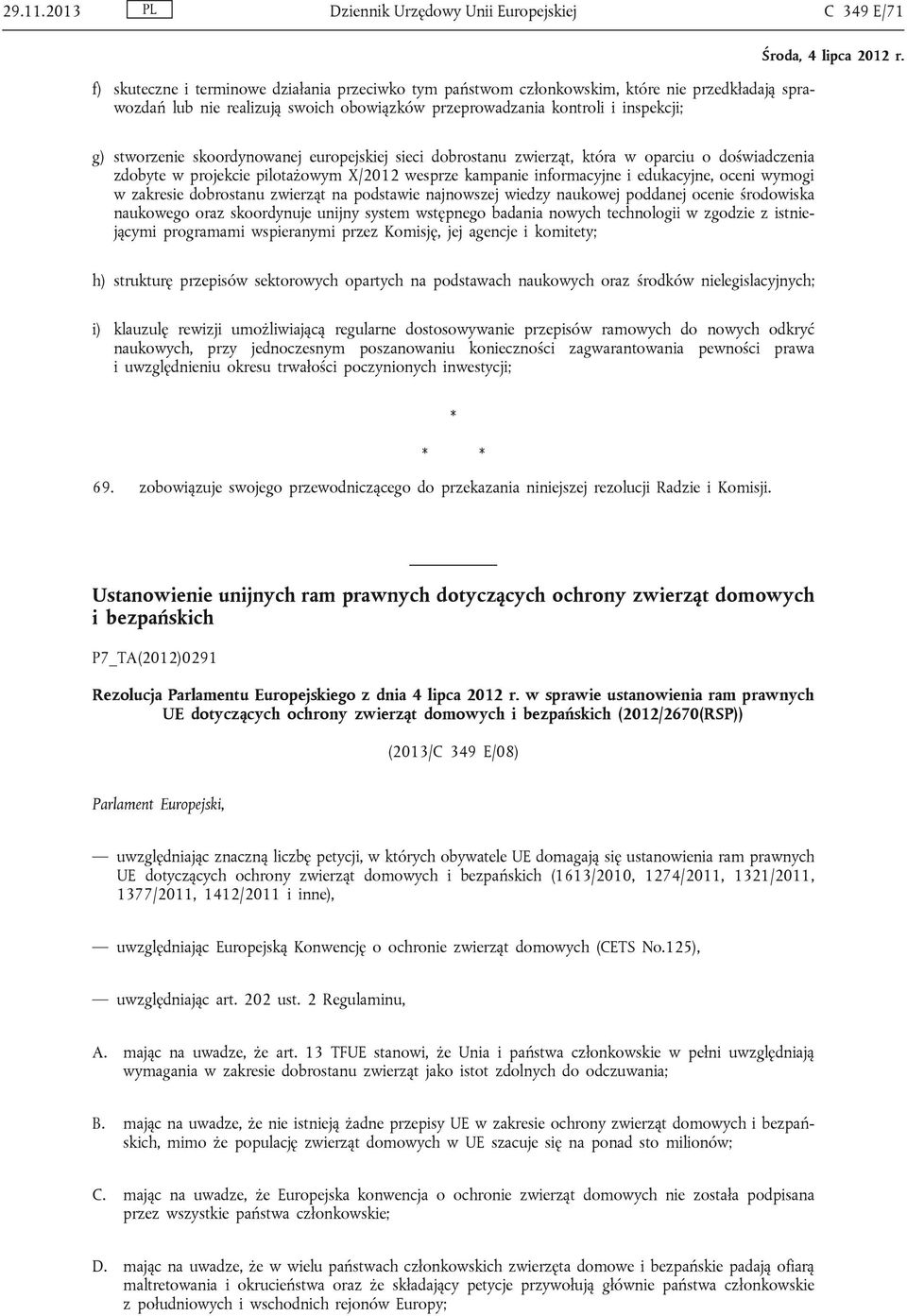 przeprowadzania kontroli i inspekcji; g) stworzenie skoordynowanej europejskiej sieci dobrostanu zwierząt, która w oparciu o doświadczenia zdobyte w projekcie pilotażowym X/2012 wesprze kampanie