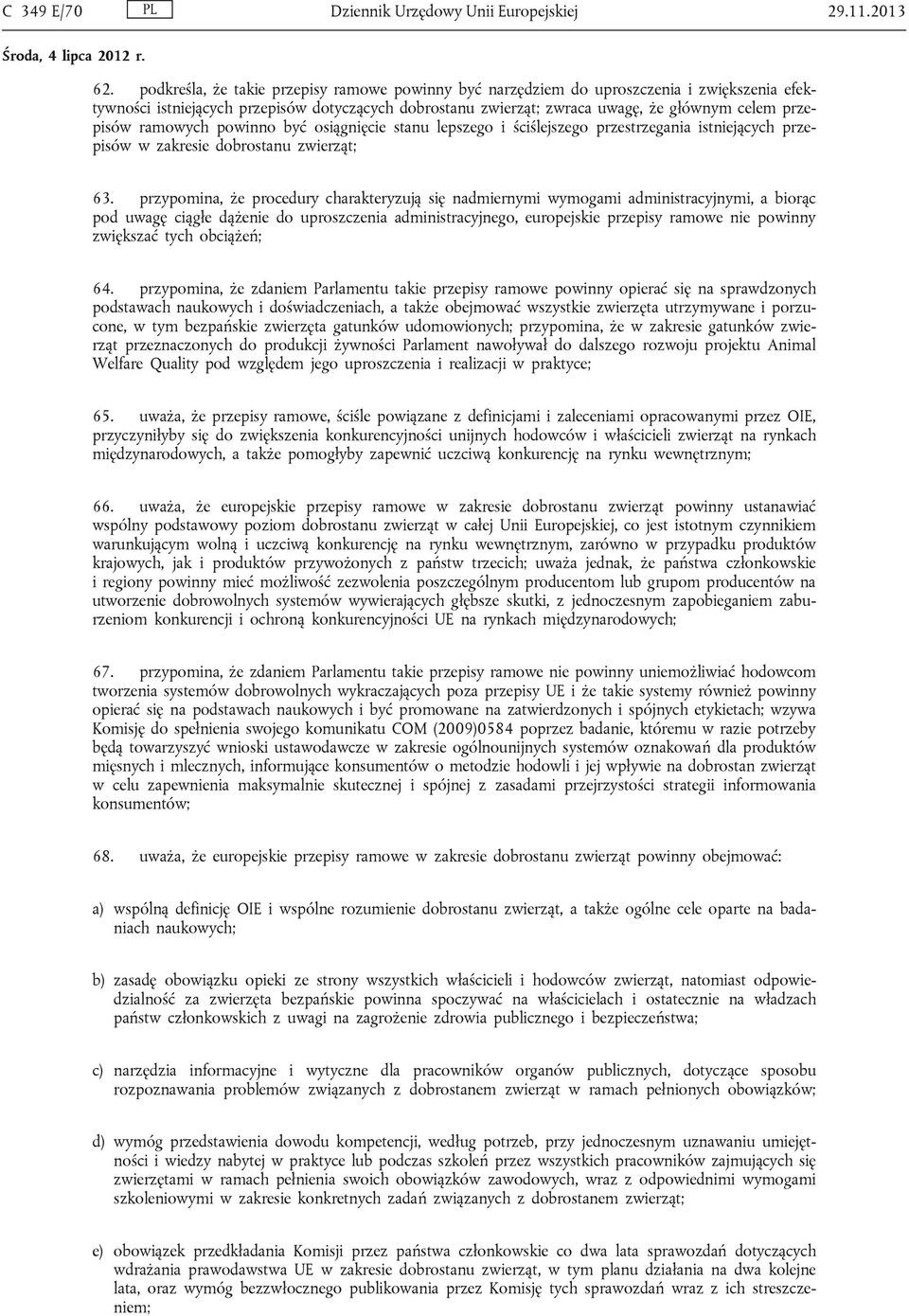 ramowych powinno być osiągnięcie stanu lepszego i ściślejszego przestrzegania istniejących przepisów w zakresie dobrostanu zwierząt; 63.