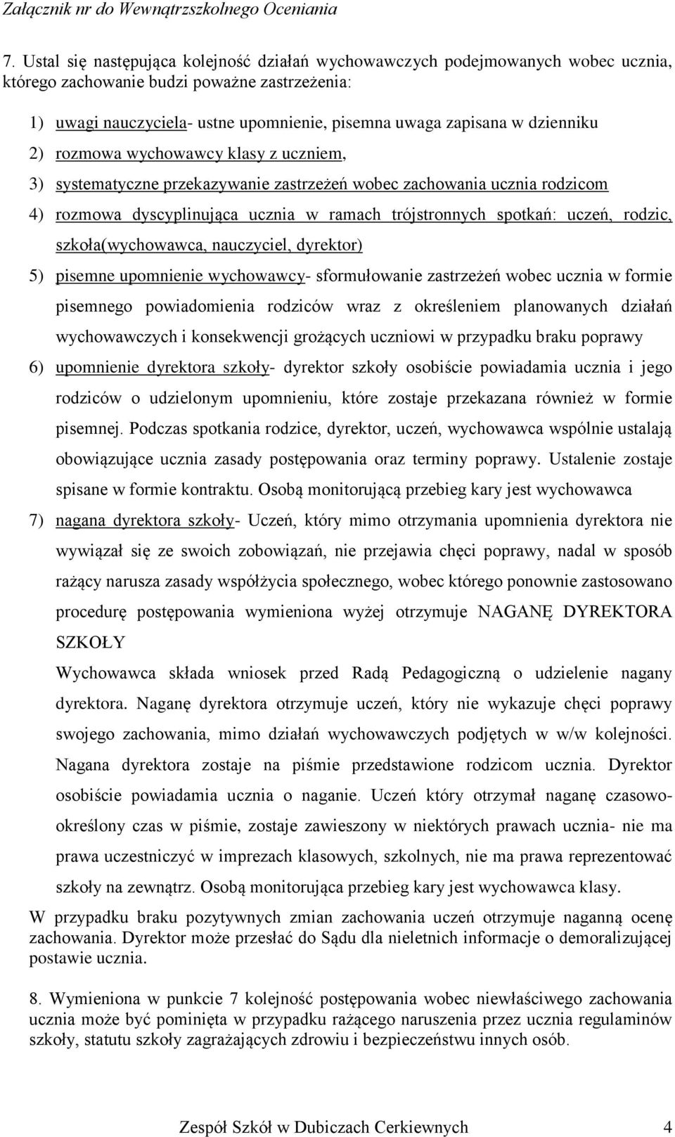 rodzic, szkoła(wychowawca, nauczyciel, dyrektor) 5) pisemne upomnienie wychowawcy- sformułowanie zastrzeżeń wobec ucznia w formie pisemnego powiadomienia rodziców wraz z określeniem planowanych