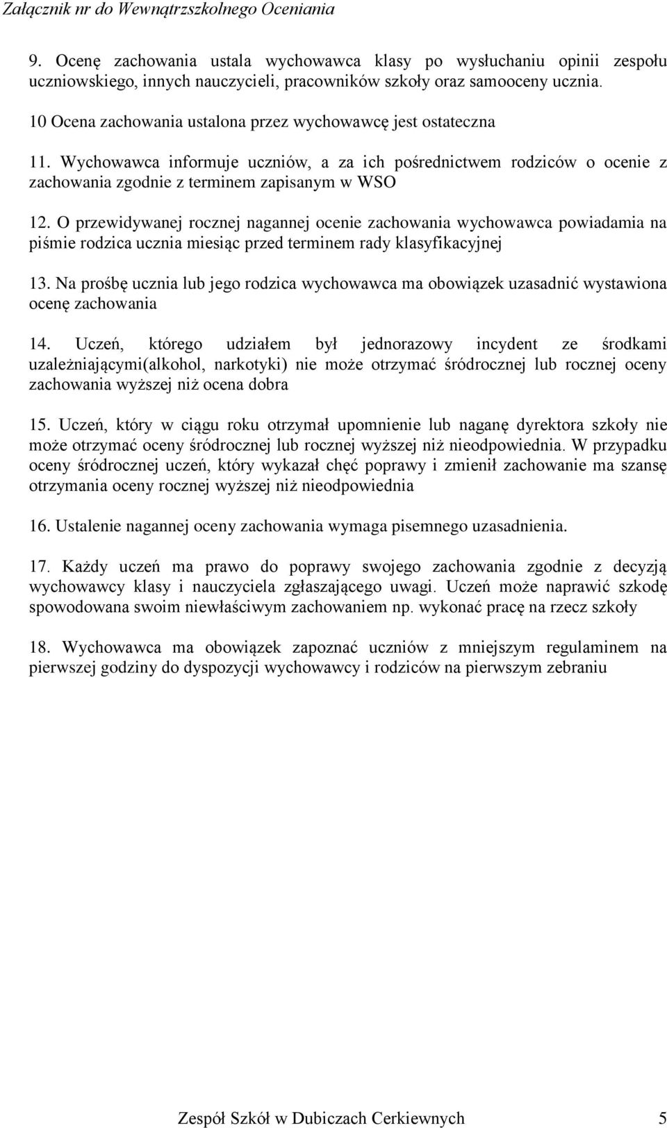 O przewidywanej rocznej nagannej ocenie zachowania wychowawca powiadamia na piśmie rodzica ucznia miesiąc przed terminem rady klasyfikacyjnej 13.