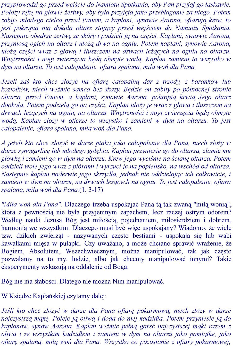 Następnie obedrze żertwę ze skóry i podzieli ją na części. Kapłani, synowie Aarona, przyniosą ogień na ołtarz i ułożą drwa na ogniu.