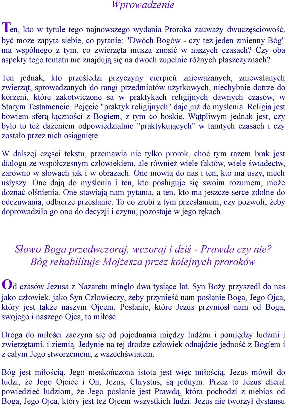 Ten jednak, kto prześledzi przyczyny cierpień znieważanych, zniewalanych zwierząt, sprowadzanych do rangi przedmiotów użytkowych, niechybnie dotrze do korzeni, które zakotwiczone są w praktykach