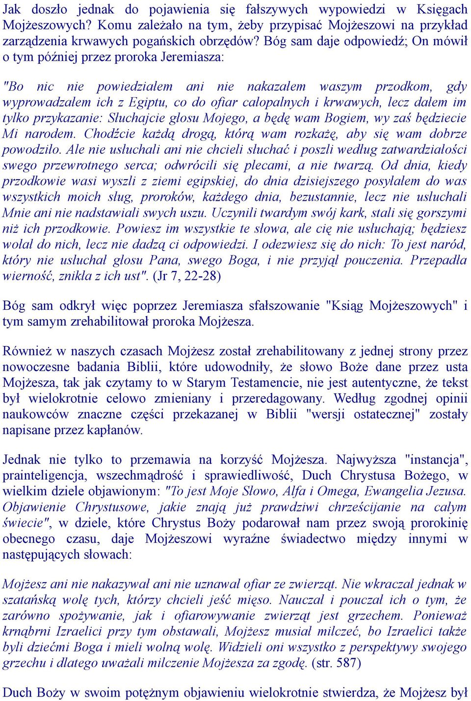 krwawych, lecz dałem im tylko przykazanie: Słuchajcie głosu Mojego, a będę wam Bogiem, wy zaś będziecie Mi narodem. Chodźcie każdą drogą, którą wam rozkażę, aby się wam dobrze powodziło.