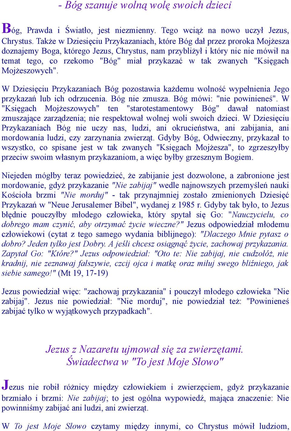 tak zwanych "Księgach Mojżeszowych". W Dziesięciu Przykazaniach Bóg pozostawia każdemu wolność wypełnienia Jego przykazań lub ich odrzucenia. Bóg nie zmusza. Bóg mówi: "nie powinieneś".