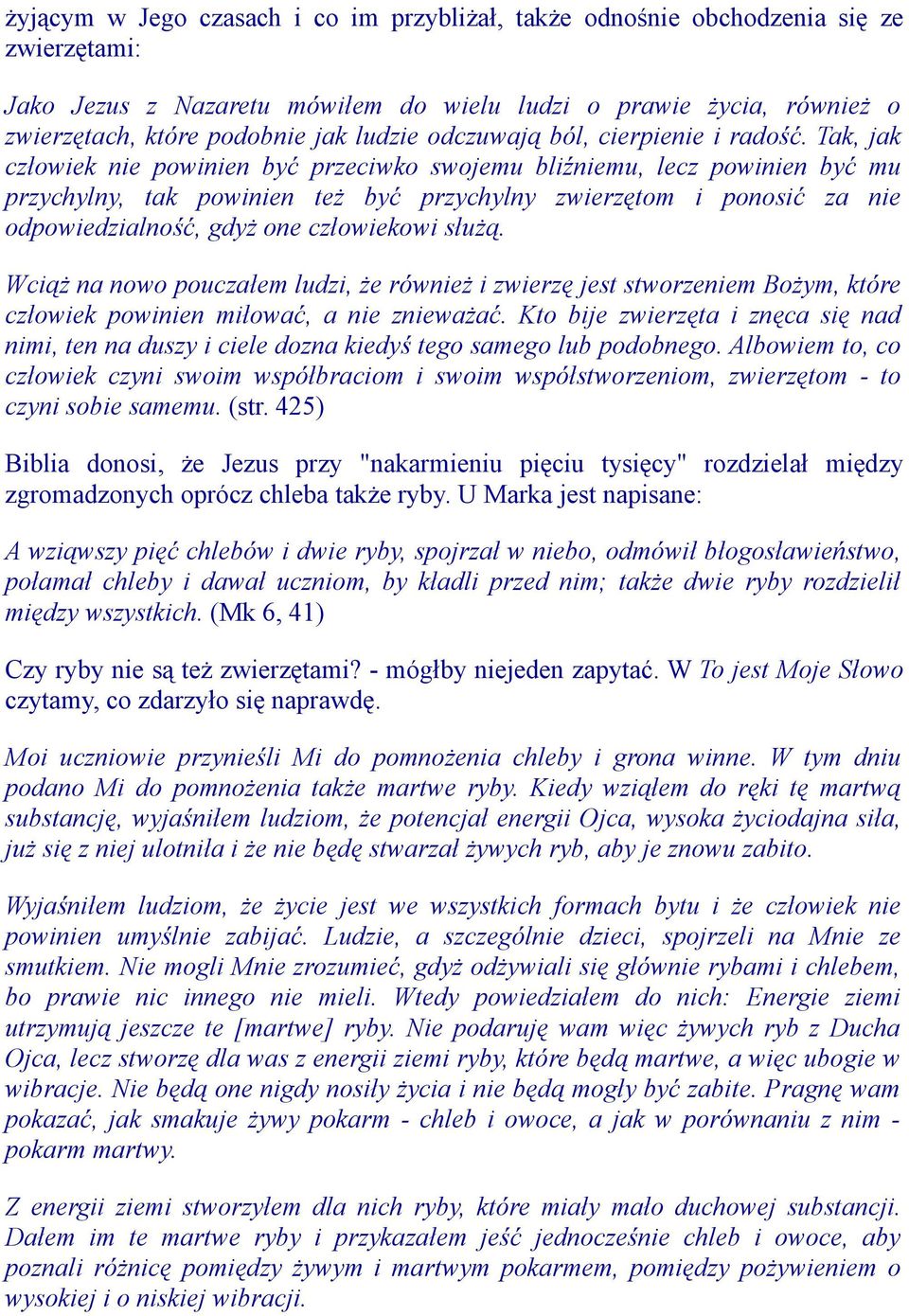Tak, jak człowiek nie powinien być przeciwko swojemu bliźniemu, lecz powinien być mu przychylny, tak powinien też być przychylny zwierzętom i ponosić za nie odpowiedzialność, gdyż one człowiekowi