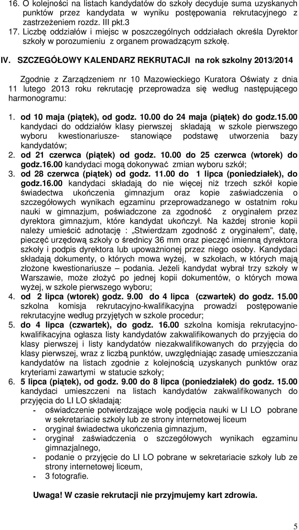 SZCZEGÓŁOWY KALENDARZ REKRUTACJI na rok szkolny 2013/2014 Zgodnie z Zarządzeniem nr 10 Mazowieckiego Kuratora Oświaty z dnia 11 lutego 2013 roku rekrutację przeprowadza się według następującego