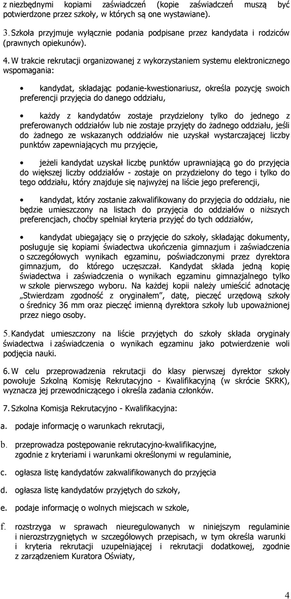 W trakcie rekrutacji organizowanej z wykorzystaniem systemu elektronicznego wspomagania: kandydat, składając podanie-kwestionariusz, określa pozycję swoich preferencji przyjęcia do danego oddziału,