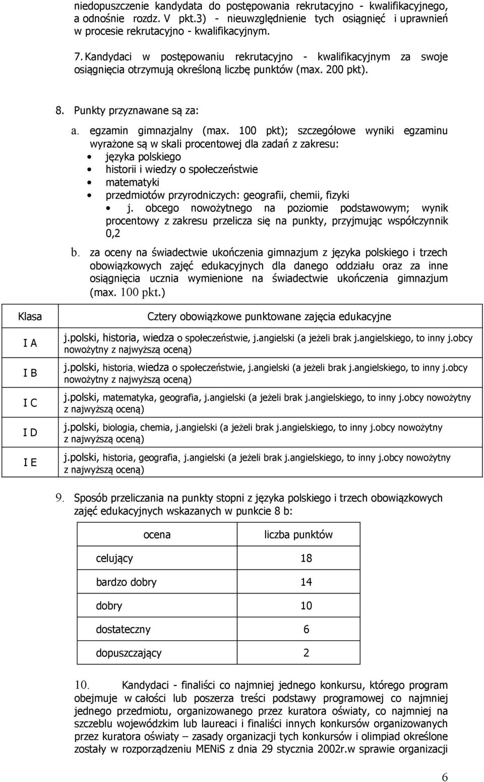 100 pkt); szczegółowe wyniki egzaminu wyrażone są w skali procentowej dla zadań z zakresu: języka polskiego historii i wiedzy o społeczeństwie matematyki przedmiotów przyrodniczych: geografii,